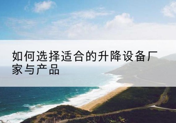 东阿电动升降平台厂家-如何选择适合的升降设备厂家与产品